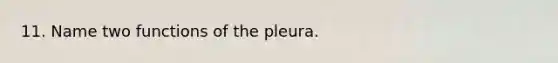 11. Name two functions of the pleura.