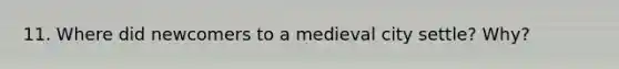 11. Where did newcomers to a medieval city settle? Why?