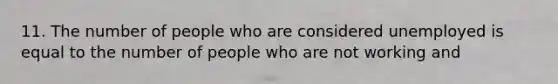 11. The number of people who are considered unemployed is equal to the number of people who are not working and