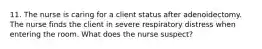 11. The nurse is caring for a client status after adenoidectomy. The nurse finds the client in severe respiratory distress when entering the room. What does the nurse suspect?