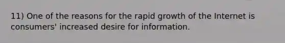 11) One of the reasons for the rapid growth of the Internet is consumers' increased desire for information.