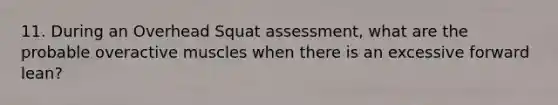 11. During an Overhead Squat assessment, what are the probable overactive muscles when there is an excessive forward lean?