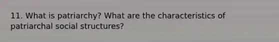 11. What is patriarchy? What are the characteristics of patriarchal social structures?