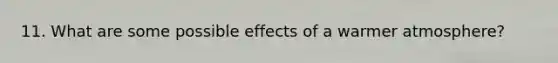 11. What are some possible effects of a warmer atmosphere?