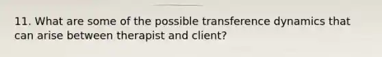 11. What are some of the possible transference dynamics that can arise between therapist and client?