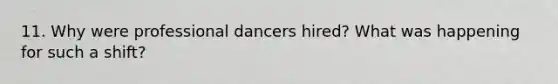 11. Why were professional dancers hired? What was happening for such a shift?