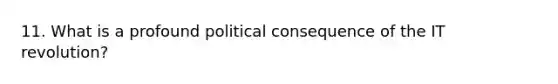 11. What is a profound political consequence of the IT revolution?