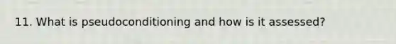 11. What is pseudoconditioning and how is it assessed?