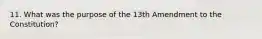 11. What was the purpose of the 13th Amendment to the Constitution?