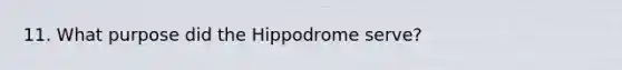 11. What purpose did the Hippodrome serve?