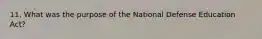 11. What was the purpose of the National Defense Education Act?