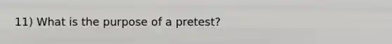 11) What is the purpose of a pretest?