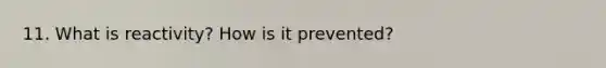 11. What is reactivity? How is it prevented?