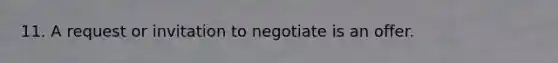 11. A request or invitation to negotiate is an offer.