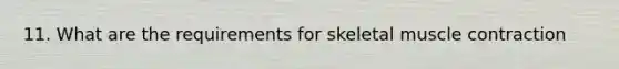 11. What are the requirements for skeletal muscle contraction