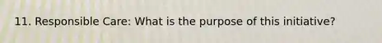 11. Responsible Care: What is the purpose of this initiative?