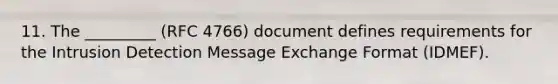 11. The _________ (RFC 4766) document defines requirements for the Intrusion Detection Message Exchange Format (IDMEF).