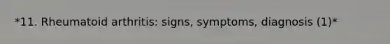 *11. Rheumatoid arthritis: signs, symptoms, diagnosis (1)*