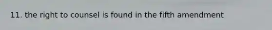11. the right to counsel is found in the fifth amendment