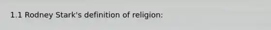 1.1 Rodney Stark's definition of religion: