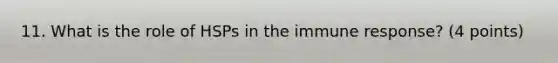 11. What is the role of HSPs in the immune response? (4 points)