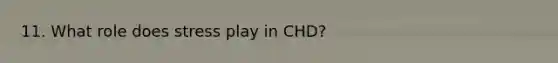 11. What role does stress play in CHD?