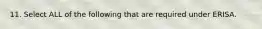 11. Select ALL of the following that are required under ERISA.