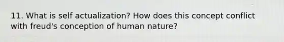 11. What is self actualization? How does this concept conflict with freud's conception of human nature?