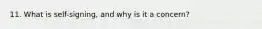 11. What is self-signing, and why is it a concern?
