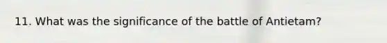 11. What was the significance of the battle of Antietam?