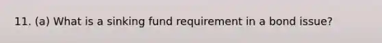 11. (a) What is a sinking fund requirement in a bond issue?