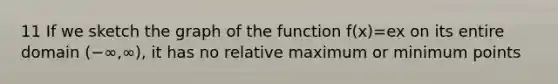 11 If we sketch the graph of the function f(x)=ex on its entire domain (−∞,∞), it has no relative maximum or minimum points