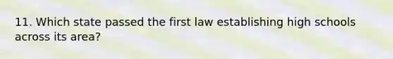 11. Which state passed the first law establishing high schools across its area?