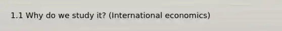 1.1 Why do we study it? (International economics)