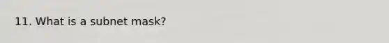 11. What is a subnet mask?