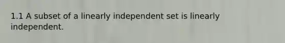 1.1 A subset of a linearly independent set is linearly independent.