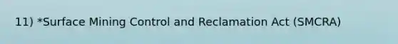 11) *Surface Mining Control and Reclamation Act (SMCRA)