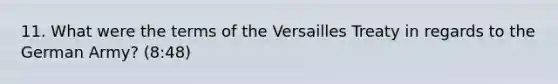 11. What were the terms of the Versailles Treaty in regards to the German Army? (8:48)