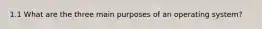 1.1 What are the three main purposes of an operating system?