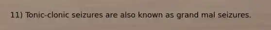 11) Tonic-clonic seizures are also known as grand mal seizures.