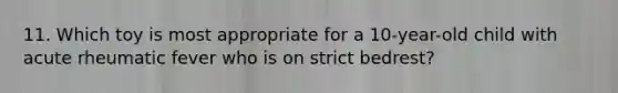 11. Which toy is most appropriate for a 10-year-old child with acute rheumatic fever who is on strict bedrest?