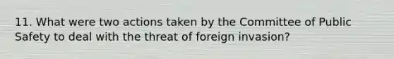 11. What were two actions taken by the Committee of Public Safety to deal with the threat of foreign invasion?