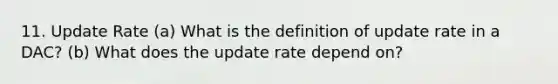 11. Update Rate (a) What is the definition of update rate in a DAC? (b) What does the update rate depend on?