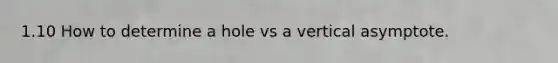 1.10 How to determine a hole vs a vertical asymptote.