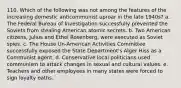 110. Which of the following was not among the features of the increasing domestic anticommunist uproar in the late 1940s? a. The Federal Bureau of Investigation successfully prevented the Soviets from stealing American atomic secrets. b. Two American citizens, Julius and Ethel Rosenberg, were executed as Soviet spies. c. The House Un-American Activities Committee successfully exposed the State Department's Alger Hiss as a Communist agent. d. Conservative local politicians used communism to attack changes in sexual and cultural values. e. Teachers and other employees in many states were forced to sign loyalty oaths.