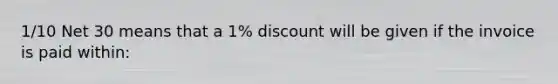 1/10 Net 30 means that a 1% discount will be given if the invoice is paid within: