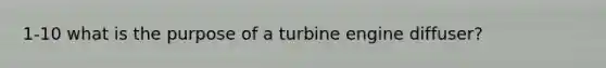 1-10 what is the purpose of a turbine engine diffuser?