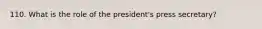 110. What is the role of the president's press secretary?