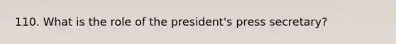 110. What is the role of the president's press secretary?