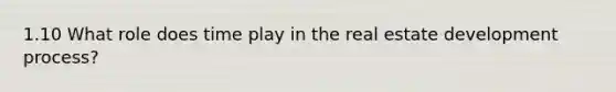 1.10 What role does time play in the real estate development process?